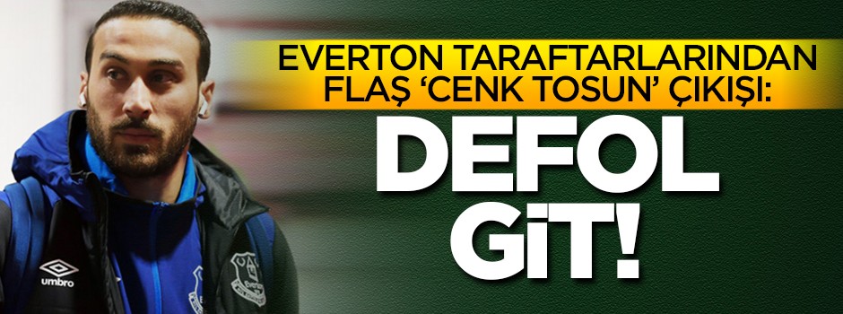 Everton taraftarlarından Cenk Tosun çıkışı: Defol git!
