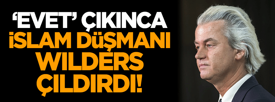 'Evet' çıkınca Irkçı Wilders çıldırdı!