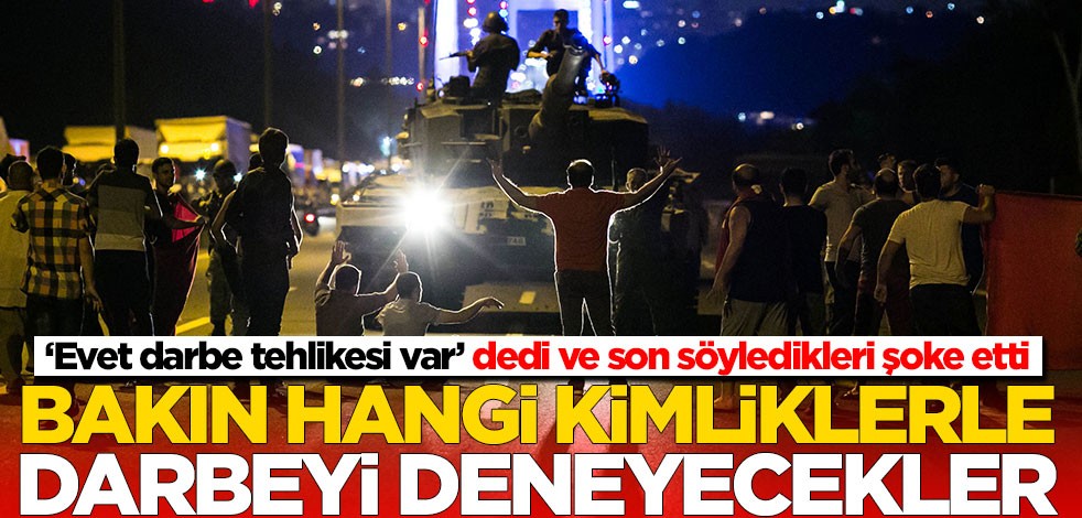 ‘Evet darbe tehlikesi var’ dedi ve son söyledikleri şoke etti! Bakın hangi kimliklerle deneyecekler