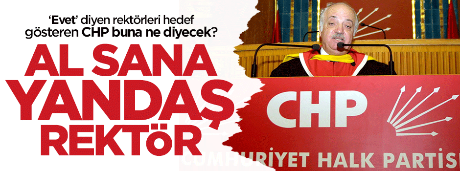 'Evet' diyen rektörleri hedef alan CHP'nin ikiyüzlülüğü