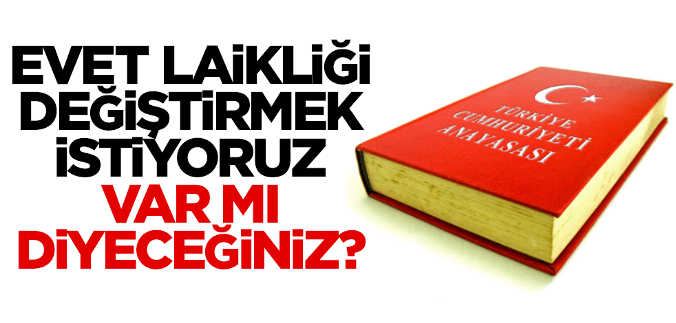 Evet laikliği değiştirmek istiyoruz, var mı diyeceğiniz?