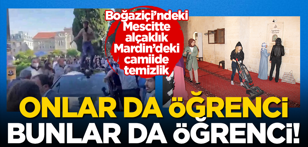 Evet, onlar da öğrenci, bunlar da öğrenci! Boğaziçi’ndeki Mescitte alçaklık, Mardin’de ise camii temizliği!