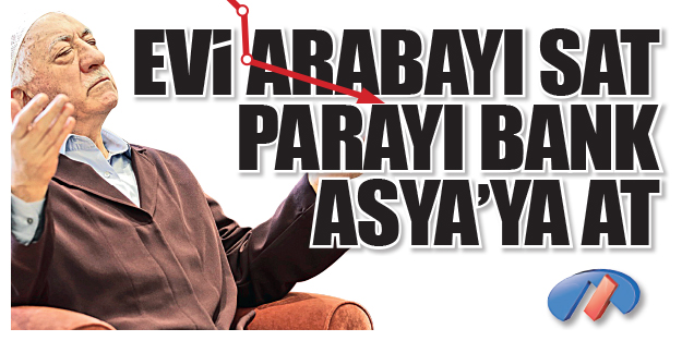 Evi arabayı sat parayı Bank Asya’ya at