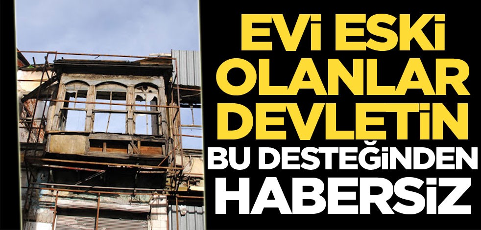 Evi eski olanlar devletin bu ödeneğinden habersiz