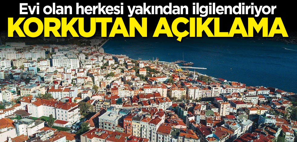 Evi olan herkesi yakından ilgilendiriyor... Korkutan açıklama