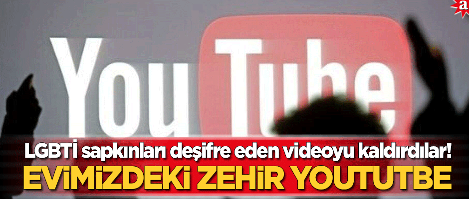 Evimizdeki zehir Youtube! LGBTİ sapkınlığının deşifre edildiği videoyu kaldırdılar