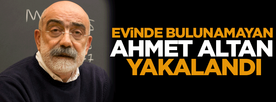 Evinde bulunamayan Ahmet Altan yakalandı