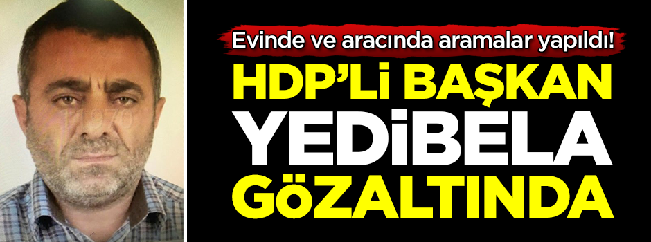 Evinde esrar bulunan HDP'li Başkan Yedibela, gözaltına alındı