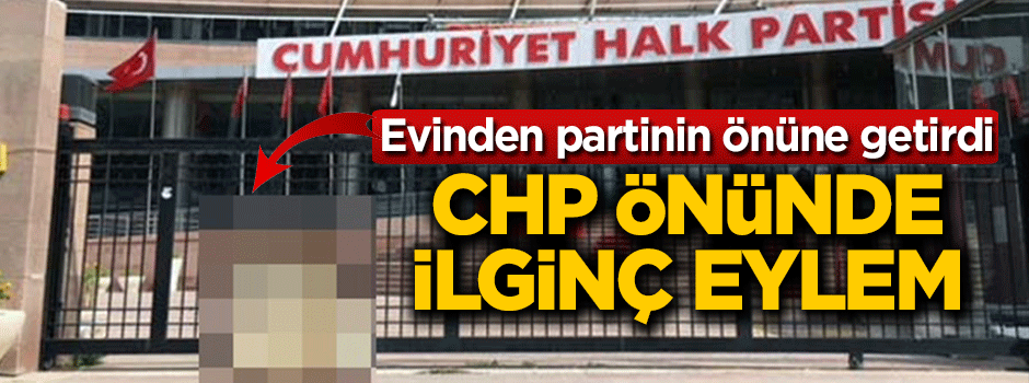 Evinden partinin önüne getirdi! CHP önünde ilginç eylem