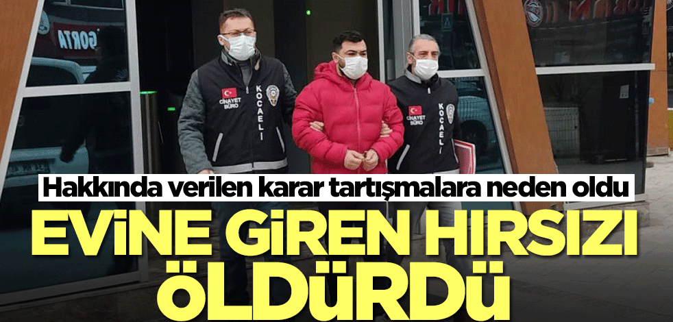 Evine giren hırsızı öldürdü! Hakkında verilen karar tartışmalara neden oldu
