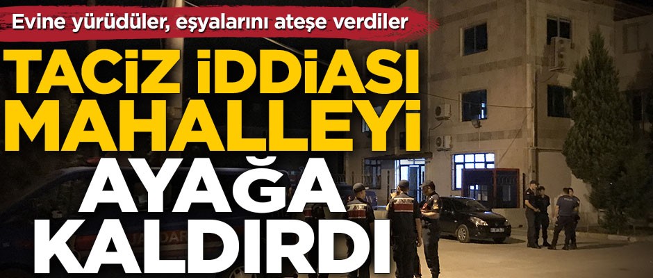 Evine yürüdüler, eşyalarını ateşe verdiler! Taciz iddiası mahalleyi ayağa kaldırdı