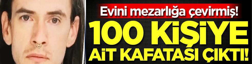 Evini mezarlığa çevirmiş: 100 kişiye ait kafatası bulundu!