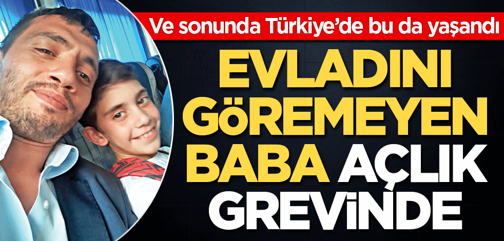 Evladını göremeyen baba açlık grevinde