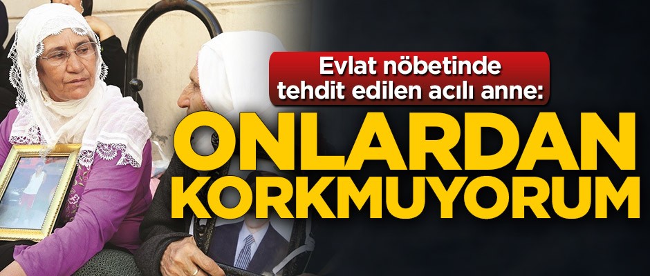 Evlat nöbetinde tehdit edilen acılı anne: Onlardan korkmuyorum