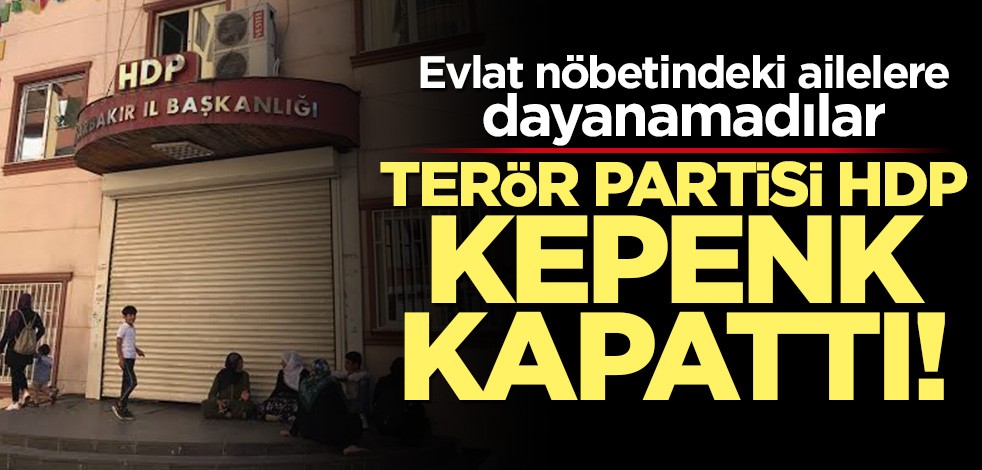 Evlat nöbetine dayanamayan HDP kepenk kapattı