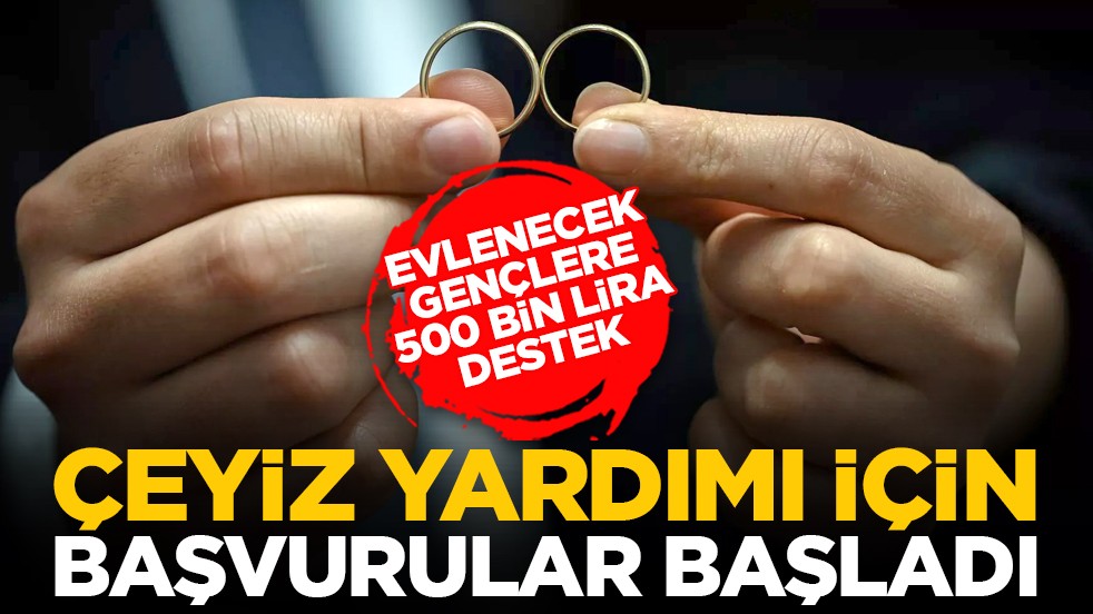 Evlenecek gençlere 500 bin lira destek: Çeyiz yardımı için başvurular başladı
