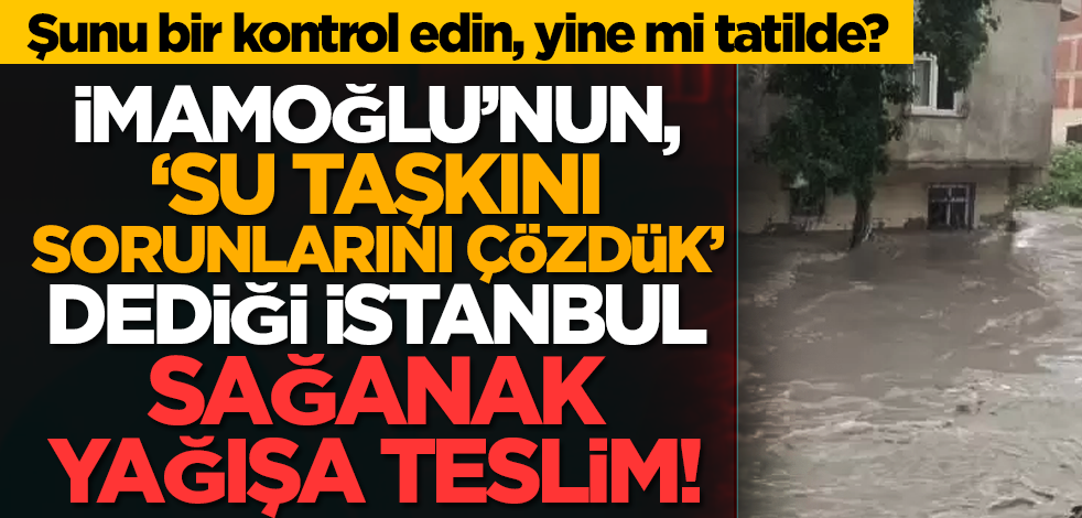 Evleri su bastı, araçlar mahsur kaldı: İmamoğlu’nun, ‘Su taşkını sorunlarını çözdük’ dediği İstanbul sağanak yağışa teslim!