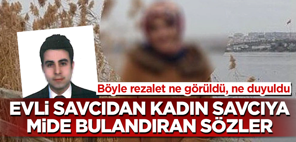 Evli savcıdan, kadın savcıya mide bulandıran sözler! Böyle rezalet ne görüldü, ne duyuldu