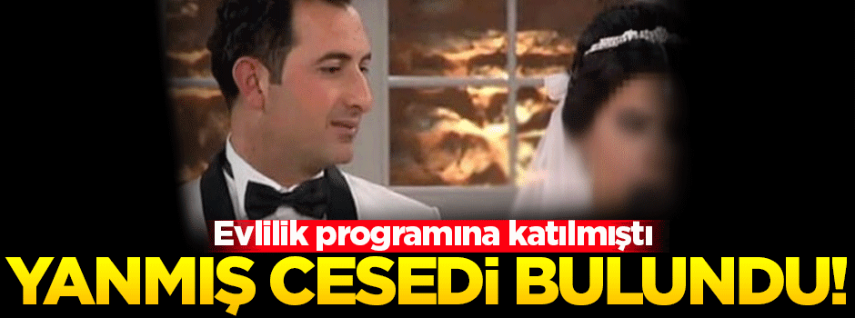 Evlilik programına katılmıştı, yanmış cesedi bulundu