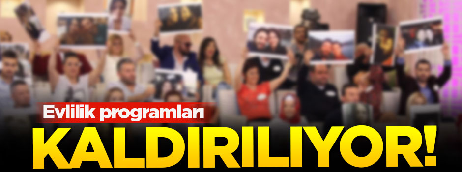 Evlilik programları kaldırılıyor!
