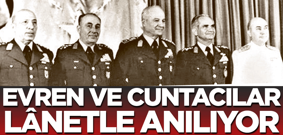 Evren ve cuntacıları lânetle anılıyor