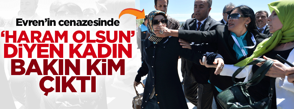 Evren'in cenazesinde 'Haram olsun' diyen kadın kim çıktı