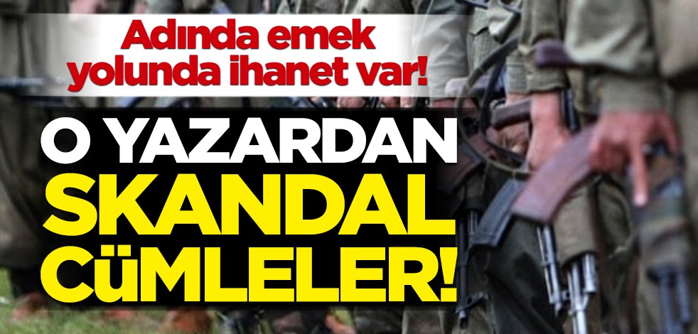Adında emek, yolunda ihanet var! O gazetenin yazarından skandal cümleler!