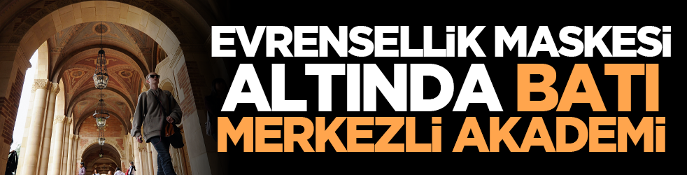 Evrensellik maskesi altında Batı merkezli akademi