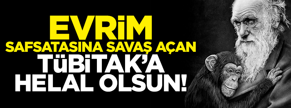 Evrim safsatasına savaş açan TUBİTAK'a helal olsun!