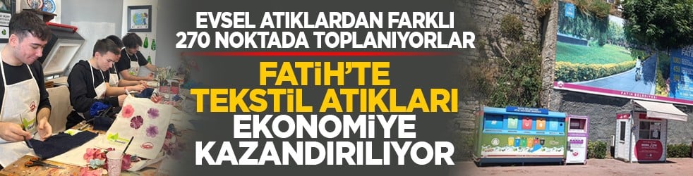 Evsel atıklardan farklı 270 noktada toplanıyorlar: Fatih’te tekstil atıkları ekonomiye kazandırılıyor