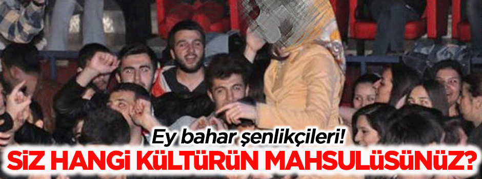 Ey bahar şenlikçileri, siz hangi kültürün mahsulüsünüz?