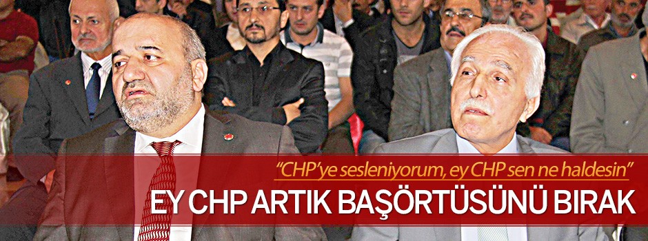 Ey CHP artık başörtüsünü bırak