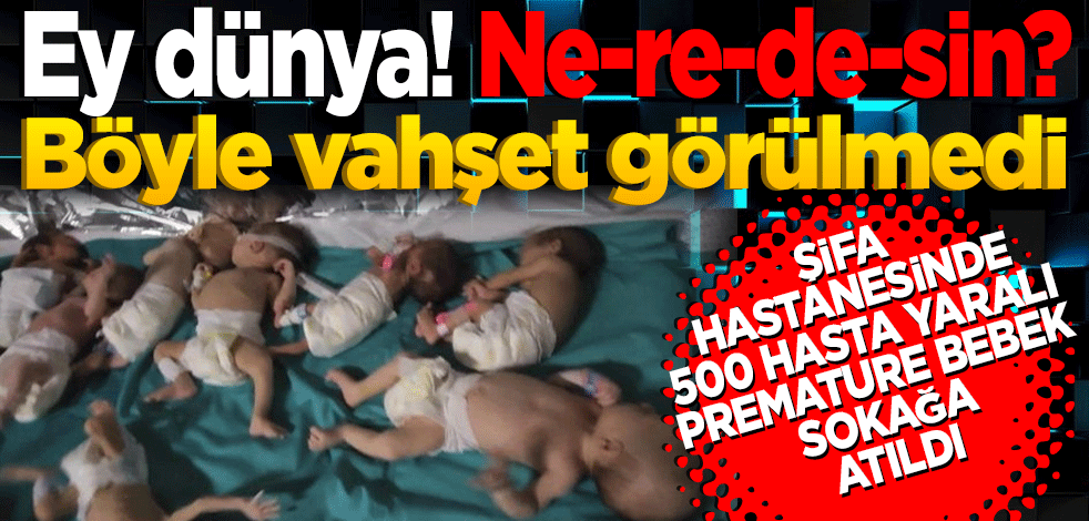 Ey dünya! Ne-re-de-sin? İşgalciler Şifa Hastanesi'ndeki 500 hastayı sokağa attı