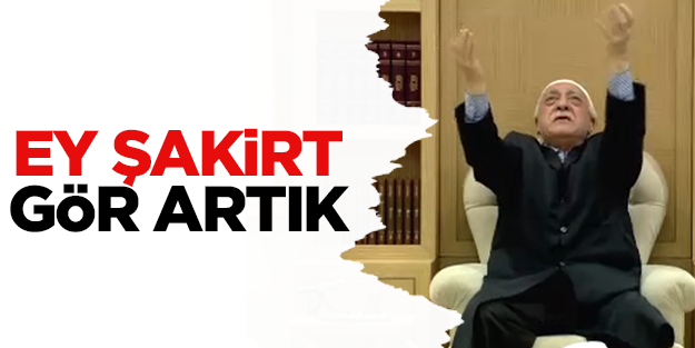 Ey Şakirt, gör bunları artık