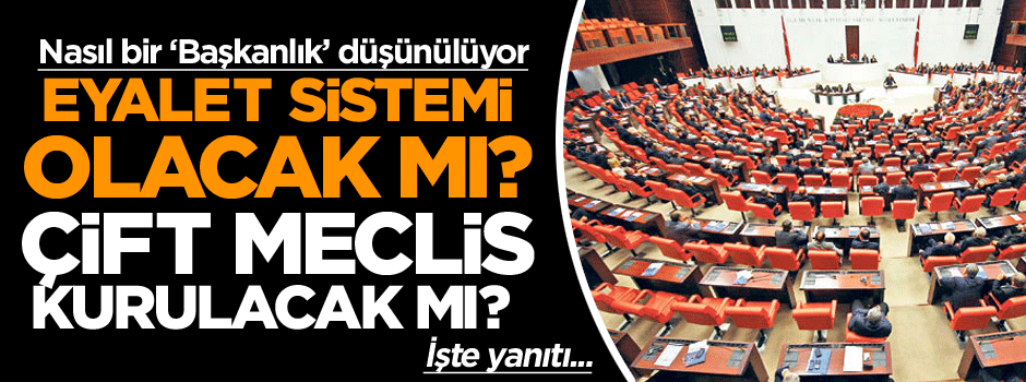 Eyalet sistemi olacak mı? Çift Meclis kurulacak mı? İşte yanıtı