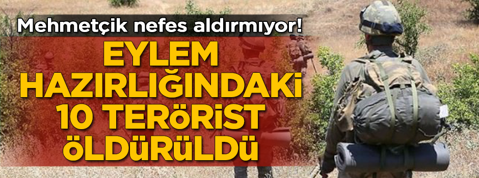 Eylem hazırlığındaki 10 terörist öldürüldü