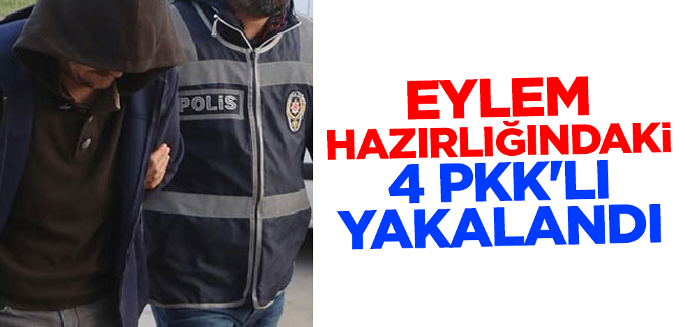 Eylem hazırlığındaki 4 PKK'lı yakalandı