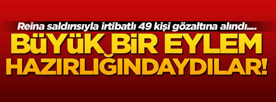 Eylem hazırlığındaki 49 şüpheli yakalandı!