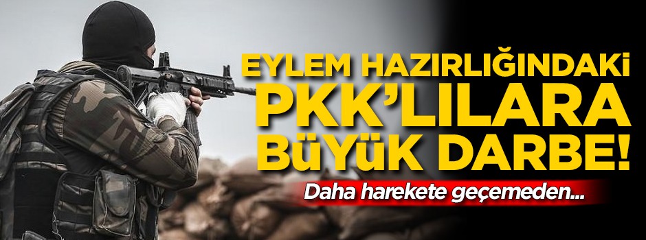 Eylem hazırlığındaki teröristlere büyük darbe! Daha harekete geçmeden...