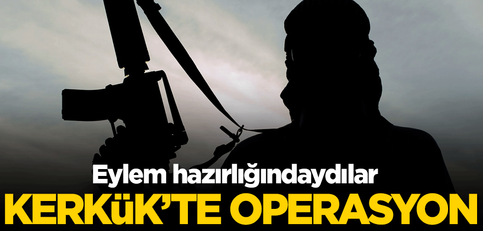 Eylem hazırlığındaydılar! Kerkük'te operasyon