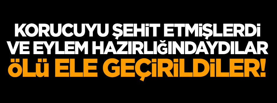 Eylem hazırlığındaydılar, ölü ele geçirildiler!