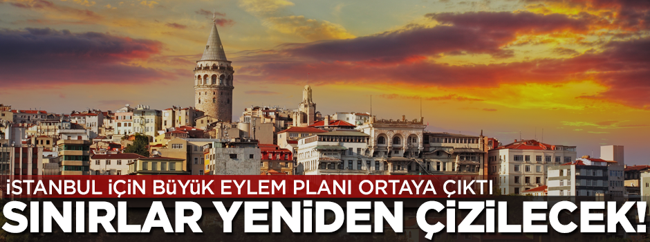 Eylem planı hazır! İstanbul'da sınırlar yeniden çizilecek