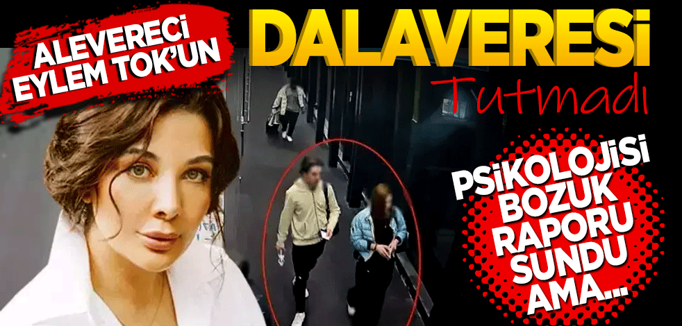 Eylem Tok’un alevereleri tutmadı! "psikolojisi bozuk" raporu sundu ama…