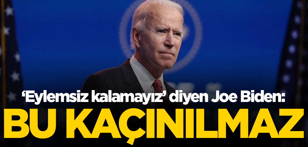 ‘Eylemsiz kalamayız’ diyen Joe Biden: Bu kaçınılmaz