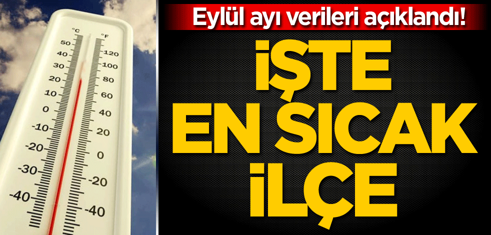 Eylül ayı verileri açıklandı! İşte en sıcak ilçe