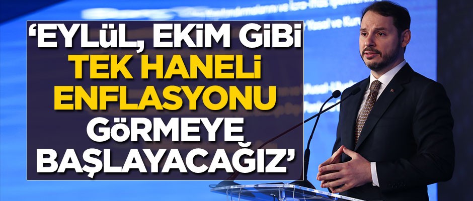 "Eylül, ekim gibi tek haneli enflasyonu görmeye başlayacağız"