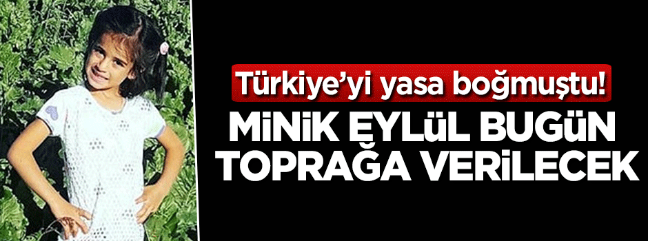 Eylül'ün cenazesi bugün toprağa verilecek
