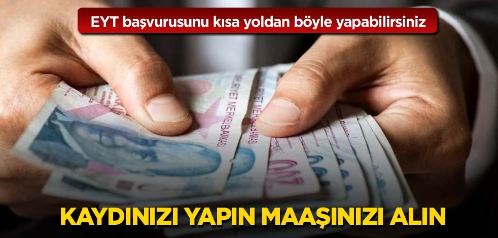 EYT başvurusunu kısa yoldan böyle yapabilirsiniz! Kaydınızı yapın, maaşınızı alın