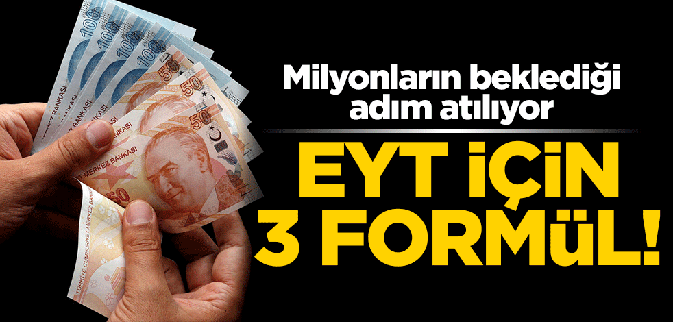 EYT için masadaki 3 formül! Milyonların beklediği adım atılıyor