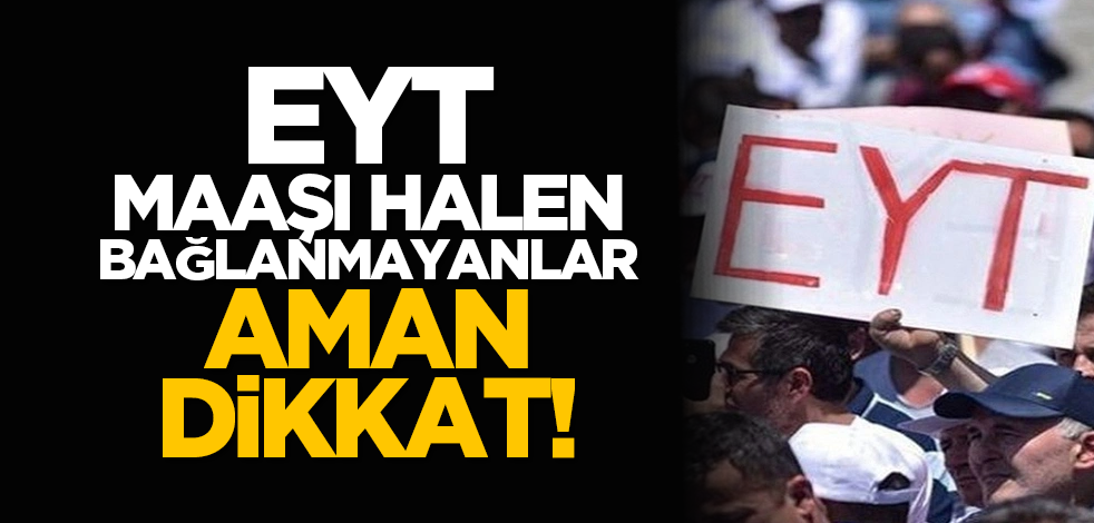 EYT maaşı halen bağlanmayanlar aman dikkat!